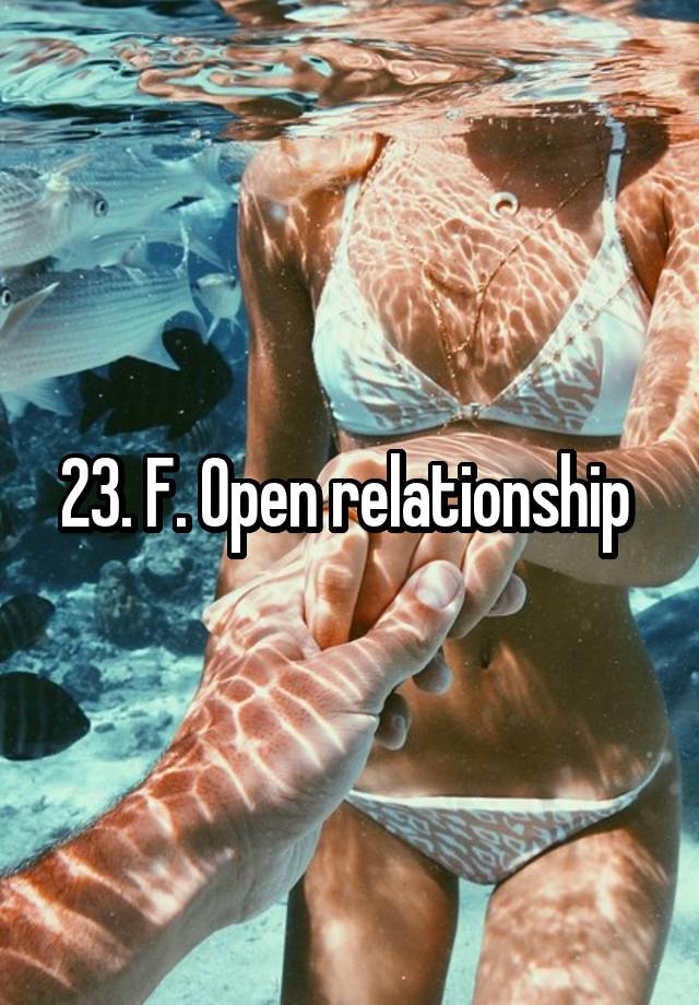 23. F. Open relationship 