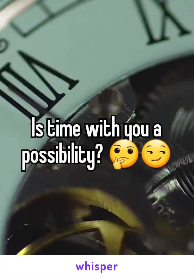 Is time with you a possibility? 🤔😏