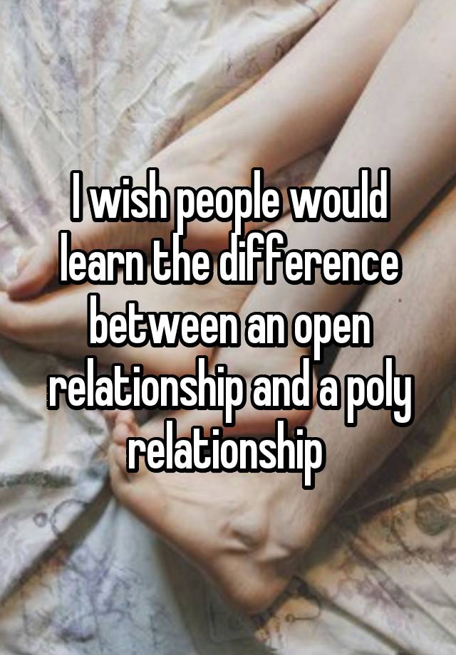 I wish people would learn the difference between an open relationship and a poly relationship 