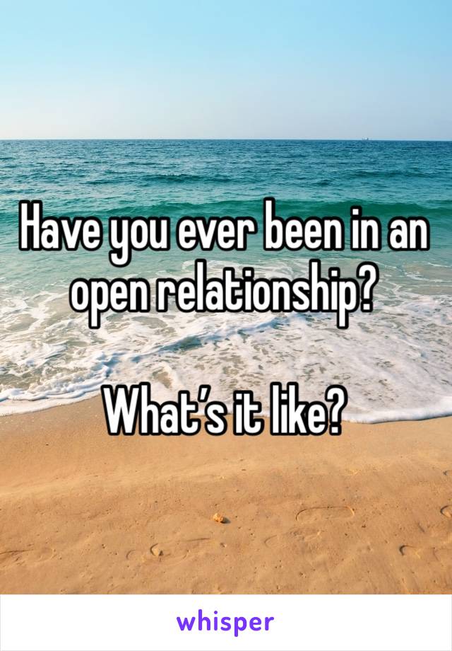 Have you ever been in an open relationship? 

What’s it like?