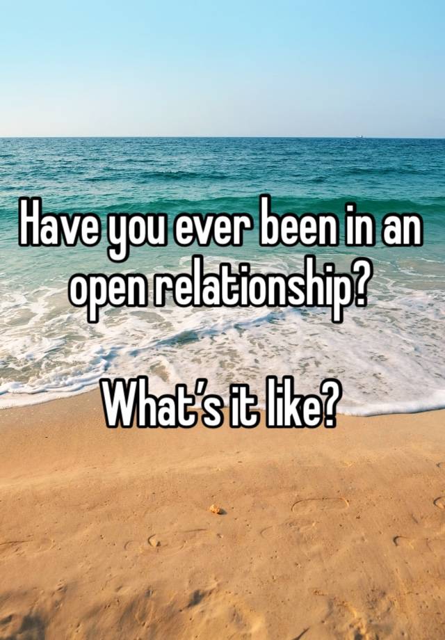 Have you ever been in an open relationship? 

What’s it like?