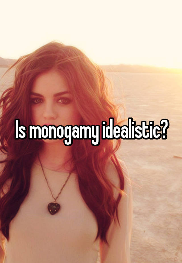Is monogamy idealistic?