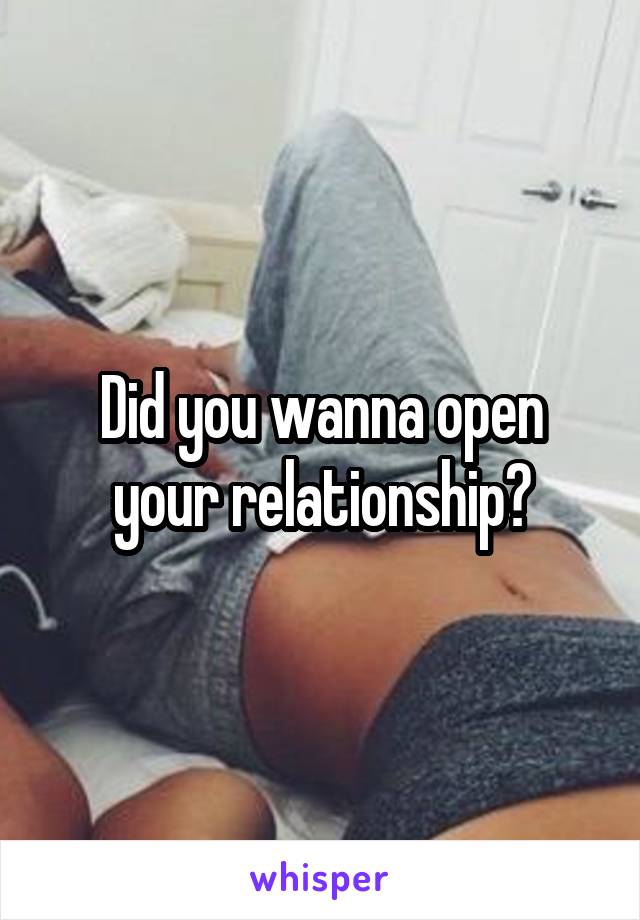 Did you wanna open your relationship?