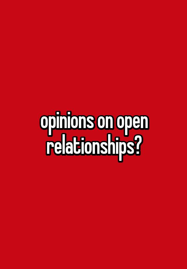 opinions on open relationships?