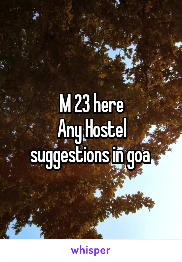 M 23 here
Any Hostel suggestions in goa 