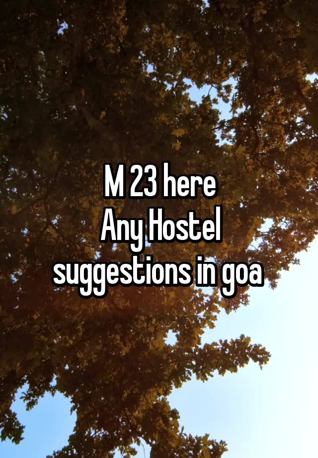 M 23 here
Any Hostel suggestions in goa 