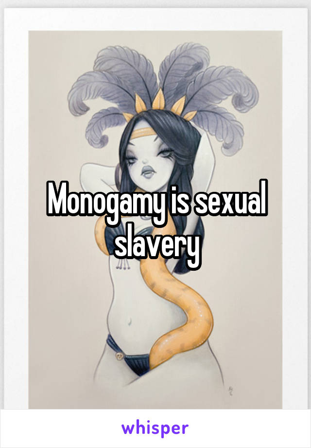 Monogamy is sexual slavery