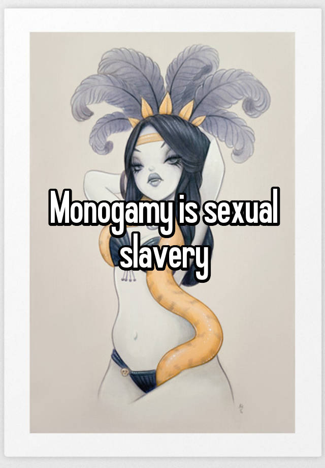 Monogamy is sexual slavery