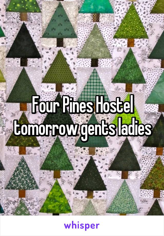 Four Pines Hostel tomorrow gents ladies