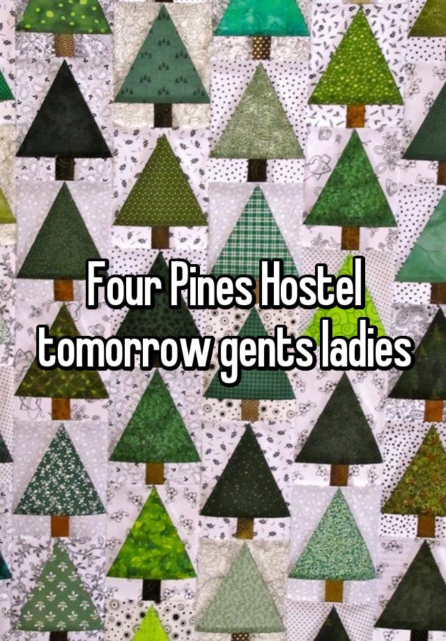 Four Pines Hostel tomorrow gents ladies