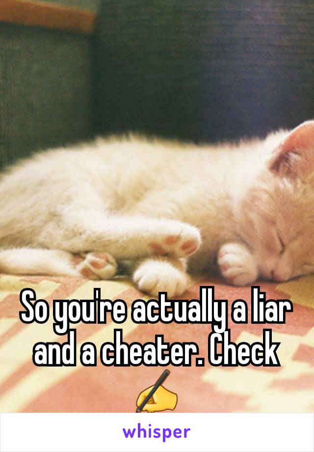 So you're actually a liar and a cheater. Check ✍️