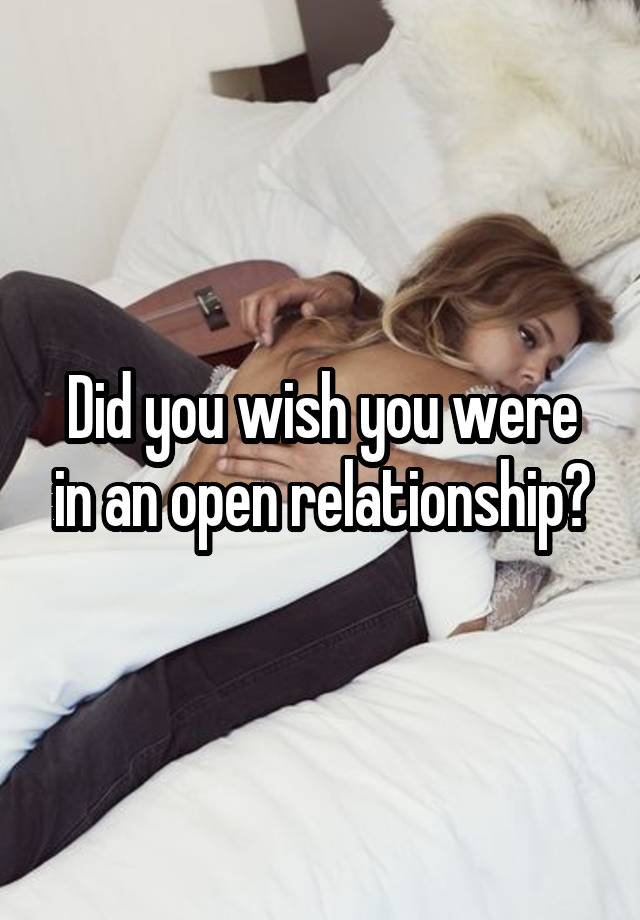 Did you wish you were in an open relationship?