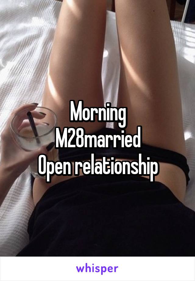 Morning
M28married
Open relationship