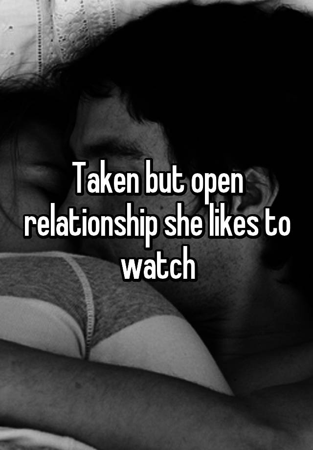 Taken but open relationship she likes to watch