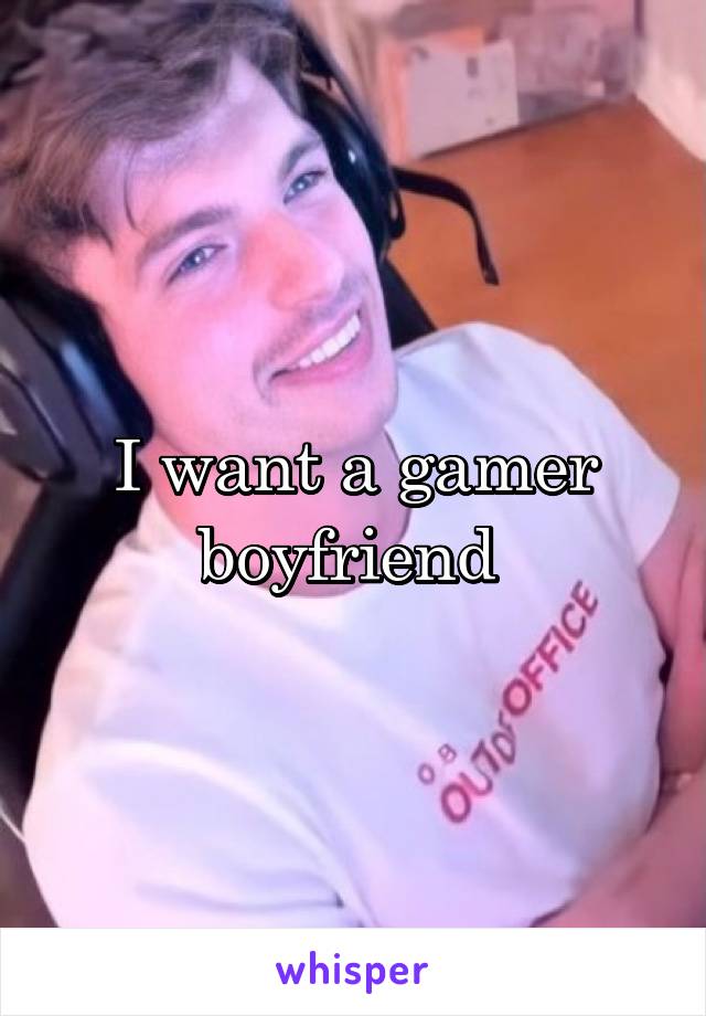 I want a gamer boyfriend 