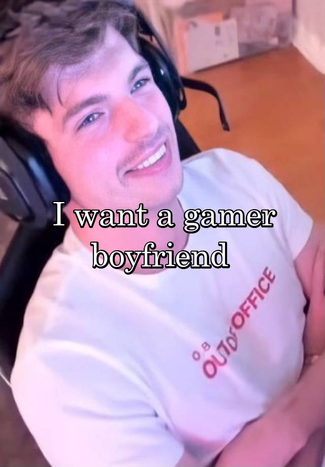 I want a gamer boyfriend 