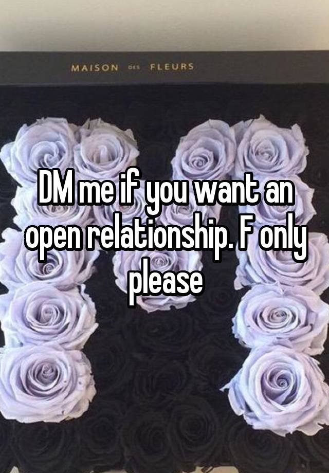 DM me if you want an open relationship. F only please