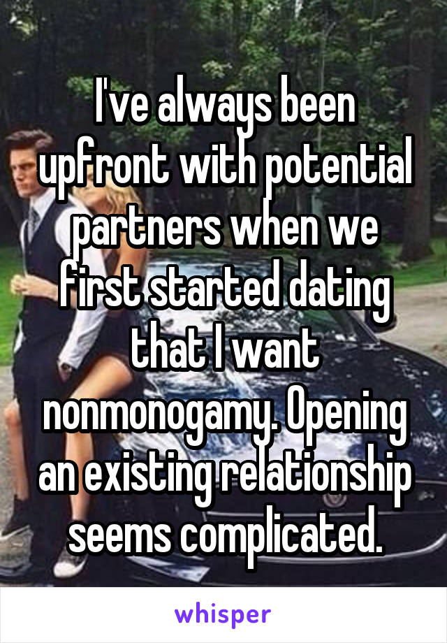 I've always been upfront with potential partners when we first started dating that I want nonmonogamy. Opening an existing relationship seems complicated.