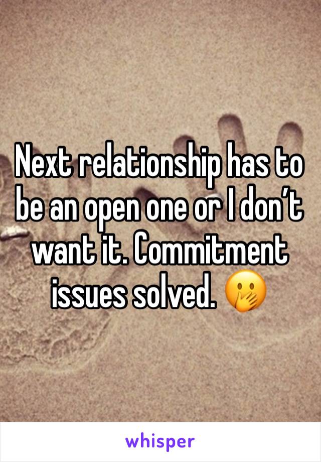 Next relationship has to be an open one or I don’t want it. Commitment issues solved. 🫢