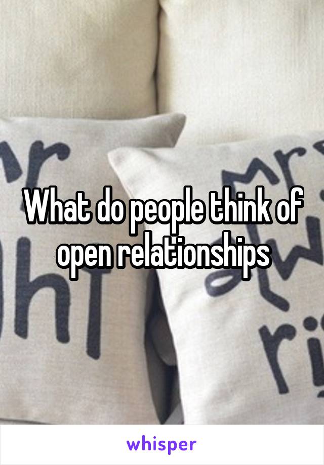 What do people think of open relationships