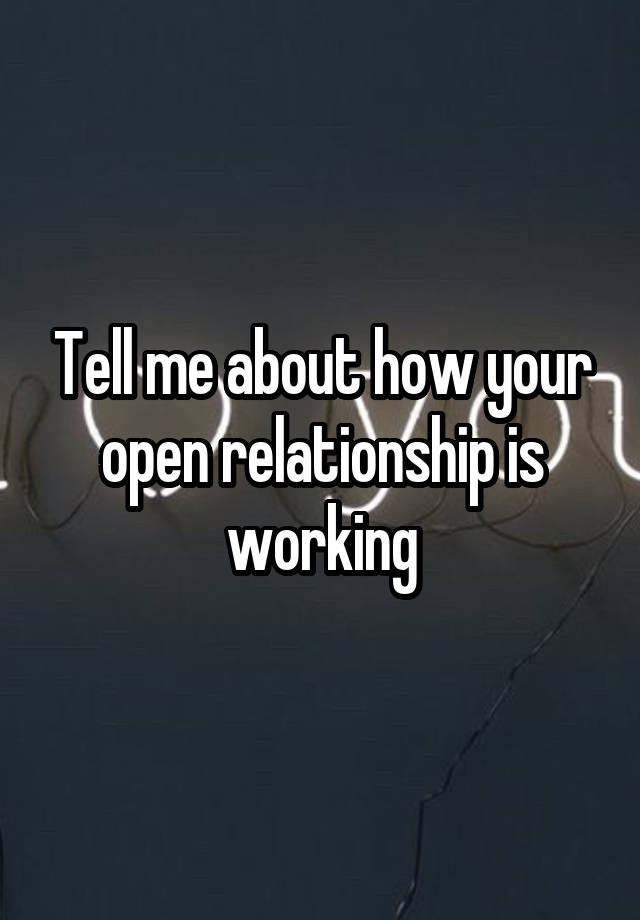 Tell me about how your open relationship is working