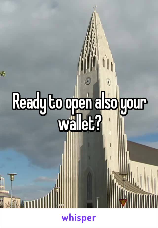 Ready to open also your wallet?