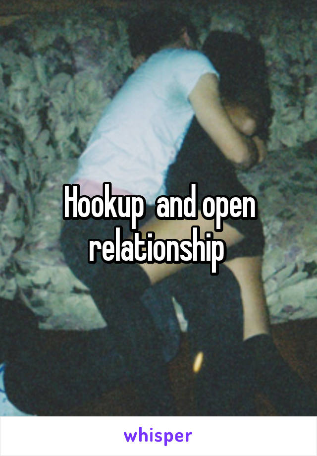 Hookup  and open relationship 