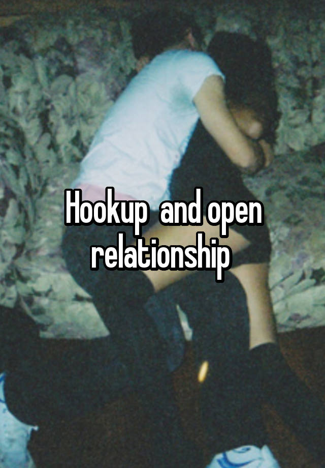 Hookup  and open relationship 