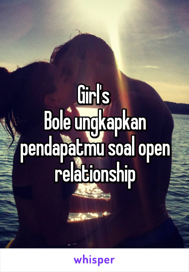 Girl's 
Bole ungkapkan pendapatmu soal open relationship