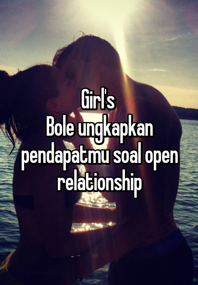 Girl's 
Bole ungkapkan pendapatmu soal open relationship