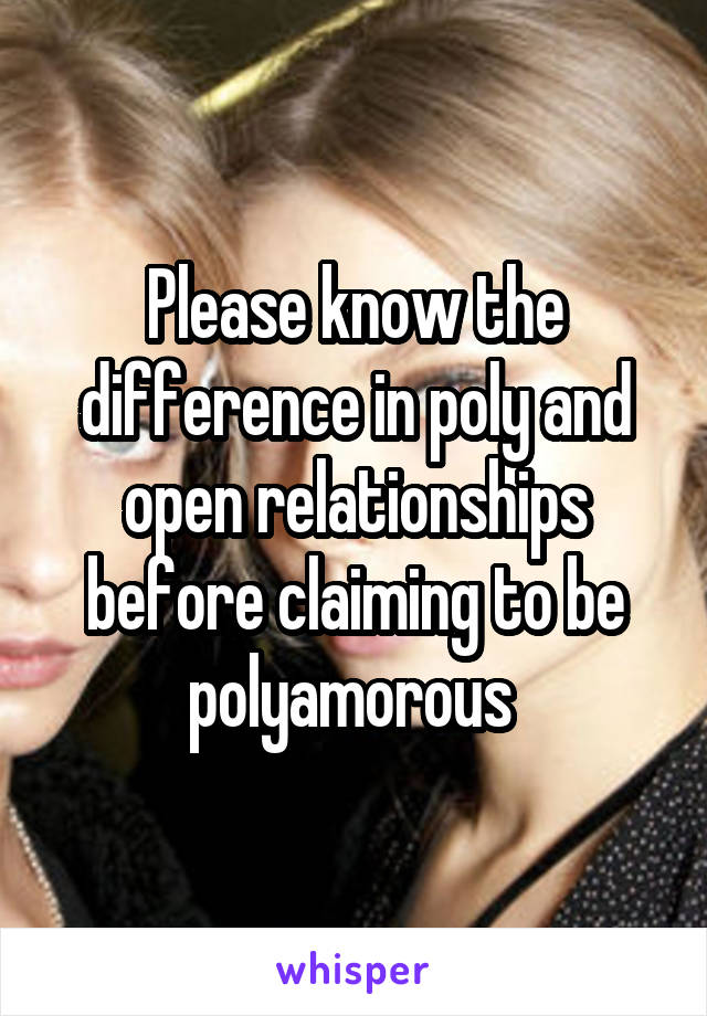 Please know the difference in poly and open relationships before claiming to be polyamorous 