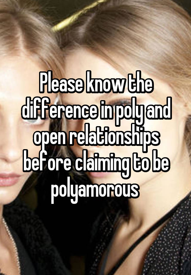 Please know the difference in poly and open relationships before claiming to be polyamorous 