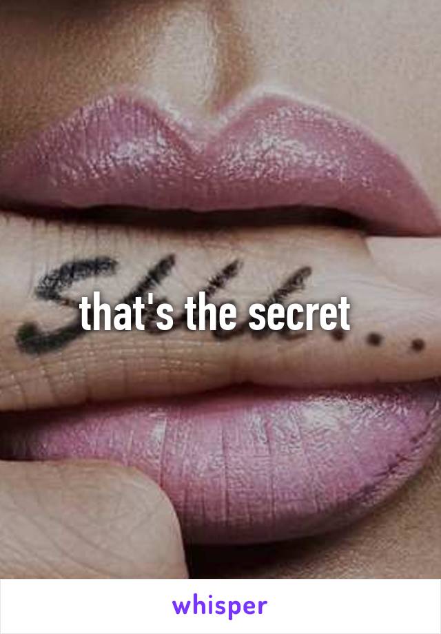 that's the secret 