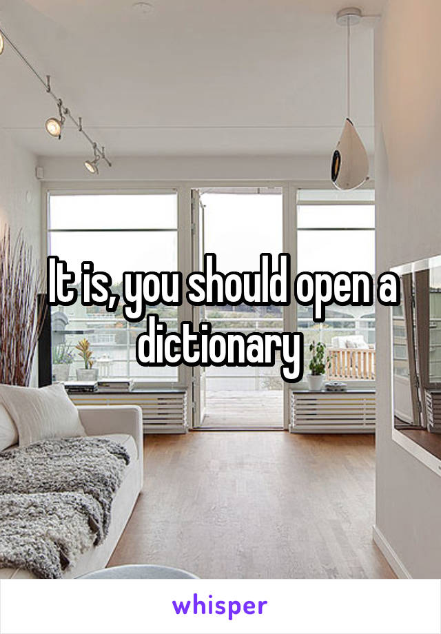 It is, you should open a dictionary 