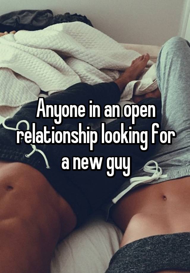 Anyone in an open relationship looking for a new guy