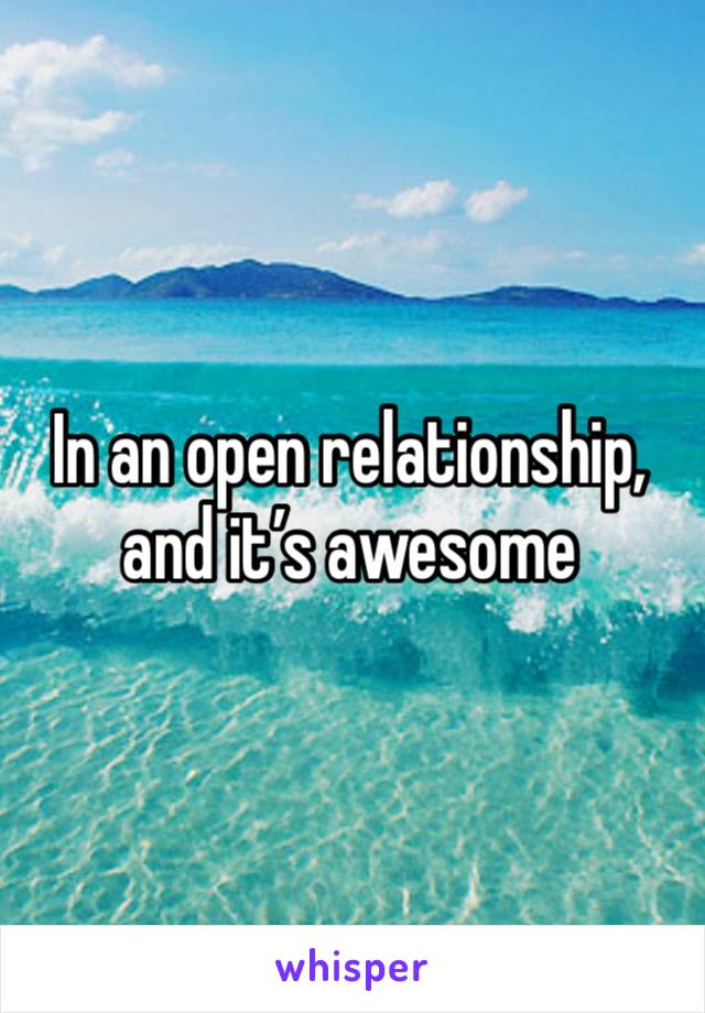 In an open relationship, and it’s awesome 