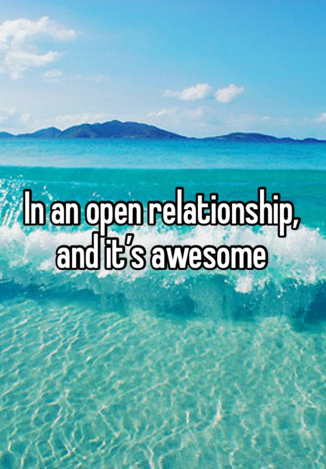 In an open relationship, and it’s awesome 