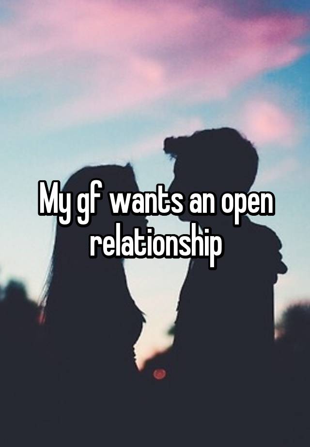 My gf wants an open relationship