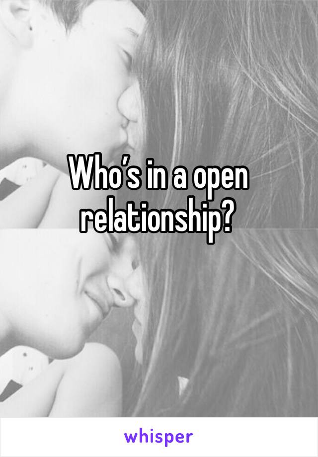 Who’s in a open relationship? 