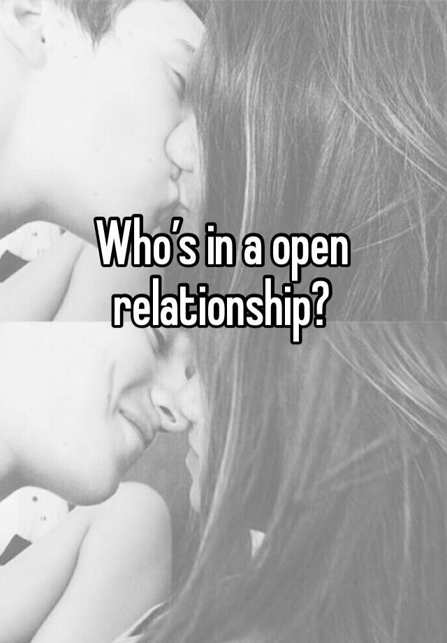 Who’s in a open relationship? 