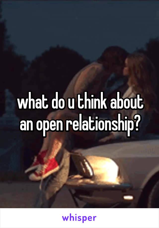 what do u think about an open relationship?