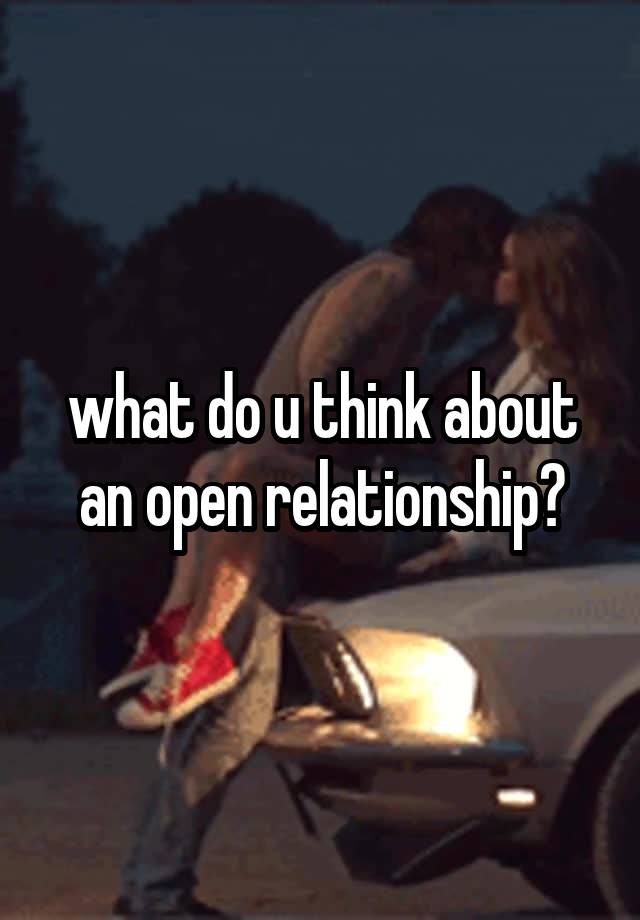 what do u think about an open relationship?