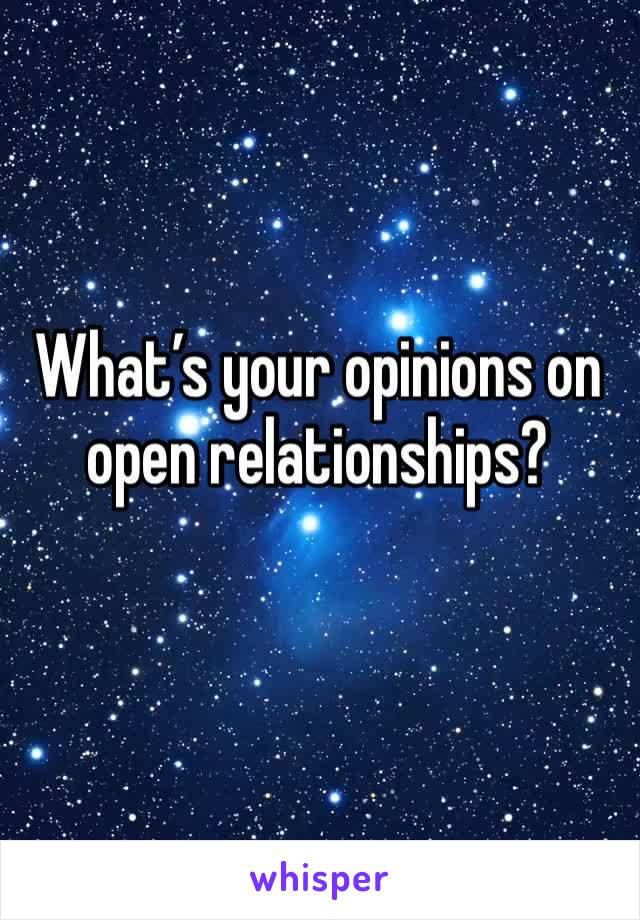 What’s your opinions on open relationships?