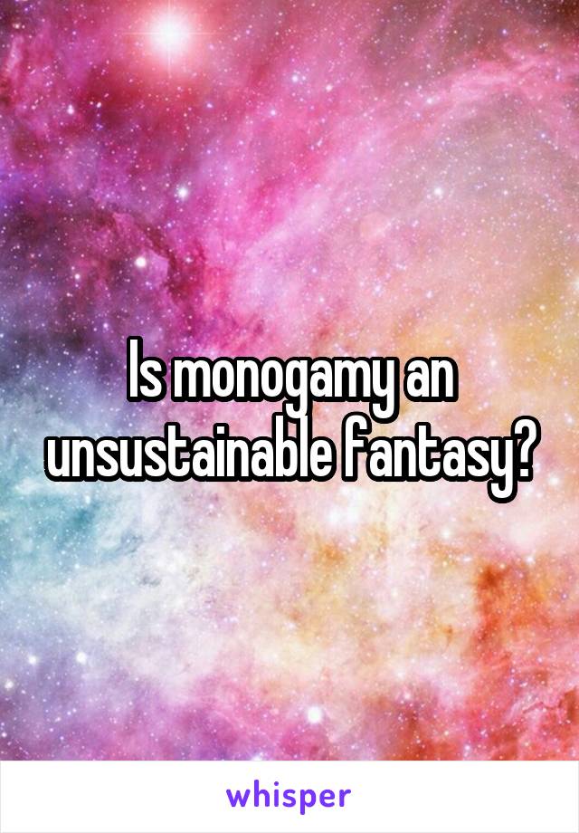 Is monogamy an unsustainable fantasy?