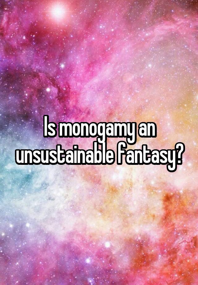 Is monogamy an unsustainable fantasy?