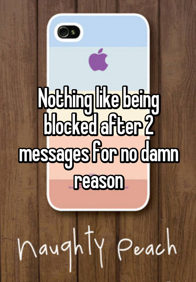 Nothing like being blocked after 2 messages for no damn reason