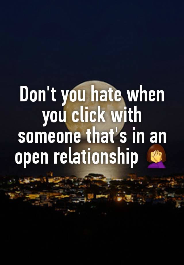 Don't you hate when you click with someone that's in an open relationship 🤦‍♀️