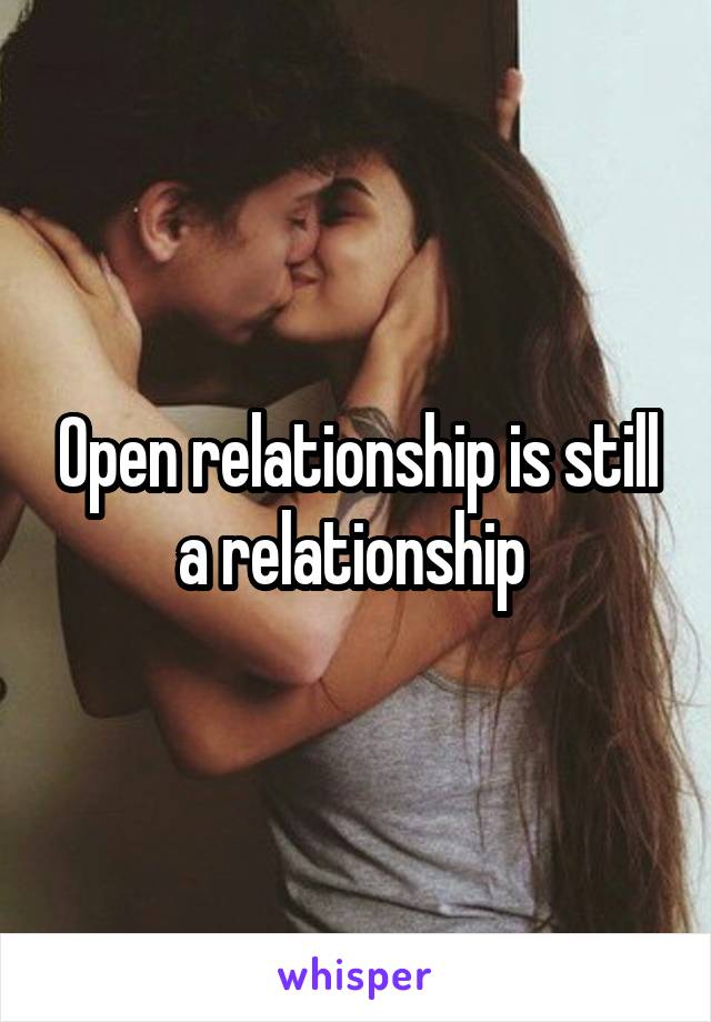 Open relationship is still a relationship 