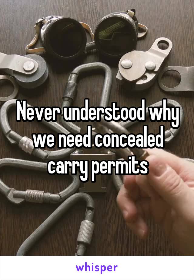 Never understood why we need concealed carry permits
