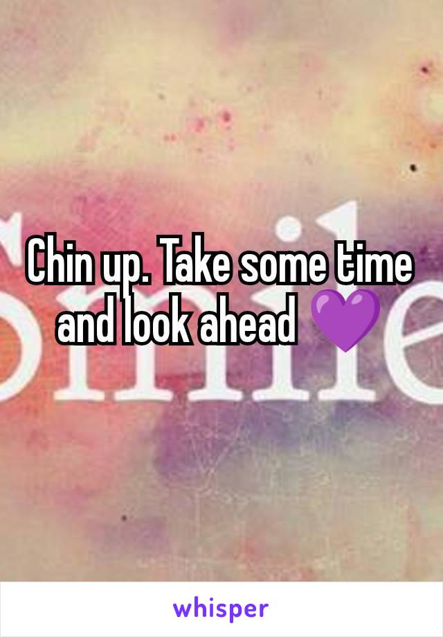 Chin up. Take some time and look ahead 💜
